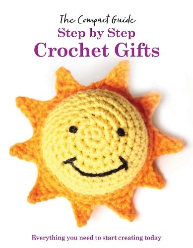 Step by Step: Crochet Gifts: Everything you need to start creating today