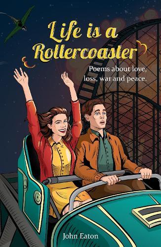 Life is a Rollercoaster: Poems about love, loss, war and peace