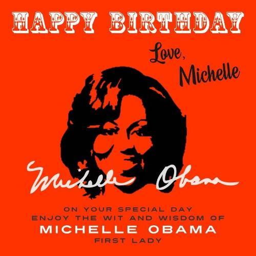 Happy Birthday—Love, Michelle: On Your Special Day, Enjoy the Wit and Wisdom of Michelle Obama, First Lady