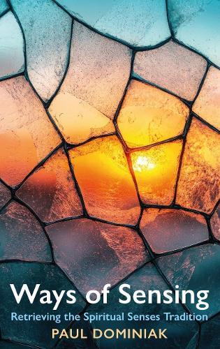 Ways of Sensing: Retrieving the Spiritual Senses Tradition