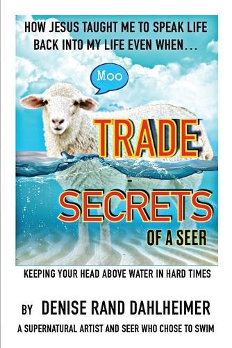 Trade Secrets of a Seer: How Jesus Taught Me to Speak Life Back Into My Life Even When...