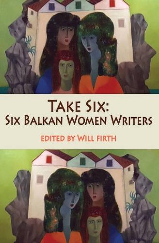 Take Six: Six Balkan Women Writers
