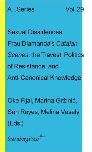 Sexual Dissidences: Frau Diamandas Catalan Scenes, the Travesti Politics of Resistance, and Anti-canonical Knowledge