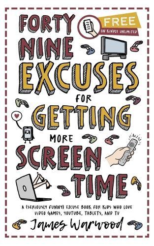 49 Excuses for Getting More Screen Time: A (seriously funny) excuse book for kids who love video games, YouTube, tablets, and TV