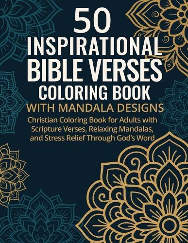 50 Inspirational Bible Verses Coloring Book with Mandala Designs: Christian Coloring Book for Adults with Scripture Verses, Relaxing Mandalas, and Stress Relief Through God's Word