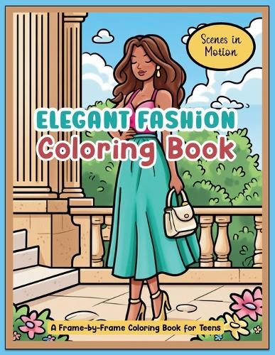 Elegant Fashion Coloring Book: Scenes in Motion: A Frame-by-Frame Coloring Book for Teens