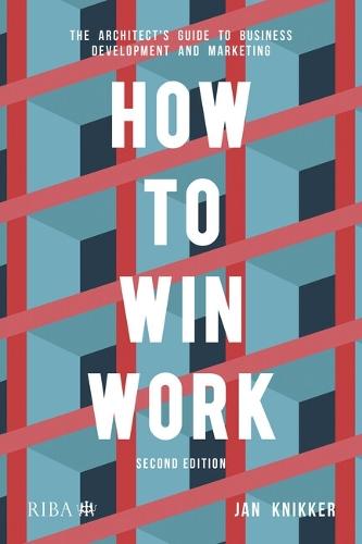 How to Win Work: The architect's guide to business development and marketing