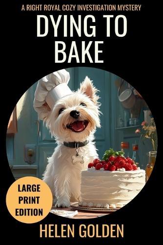 Dying To Bake (Large Print Edition): A Right Royal Cozy Investigation Mystery