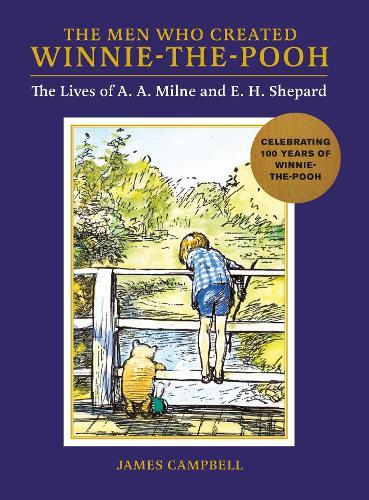 The Men Who Created Winnie-the-Pooh: The Lives of A. A. Milne and E. H. Shepard