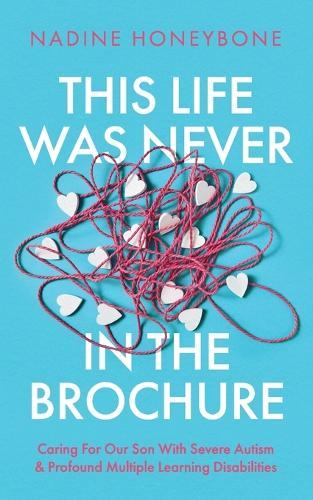 This Life Was Never In The Brochure: Caring For Our Son With Severe Autism & Profound Multiple Learning Disabilities