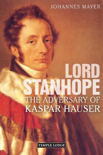 Lord Stanhope: The Adversary of Kaspar Hauser