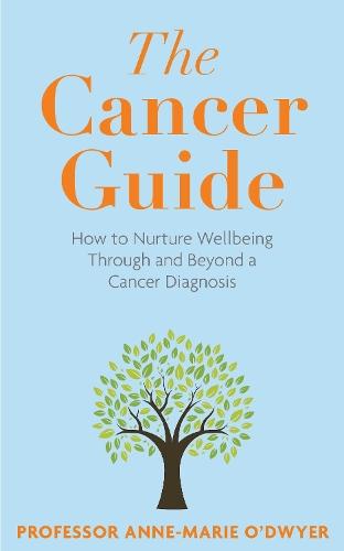 The Cancer Guide: How to Nurture Wellbeing Through and Beyond a Cancer Diagnosis