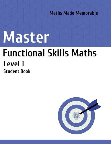 Master Functional Skills Maths Level 1 - Student Book: Maths Made Memorable