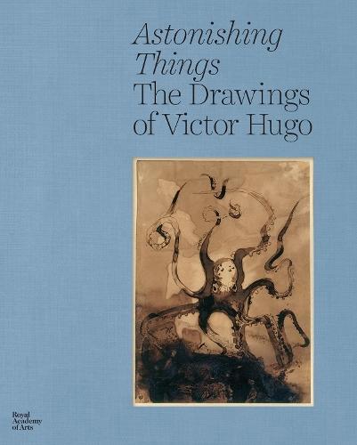 Astonishing Things: The Drawings of Victor Hugo