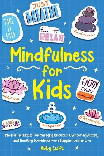 Mindfulness for Kids: Mindful Techniques for Managing Emotions, Overcoming Anxiety, and Boosting Confidence for a Happier, Calmer Life