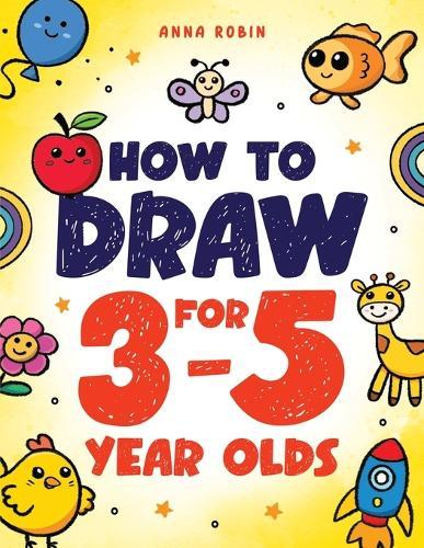 How to Draw for 3-5 Year Olds: Learn to Draw Cute Pets, Farm Animals and Other Magical Things Book for Kids Age 3+