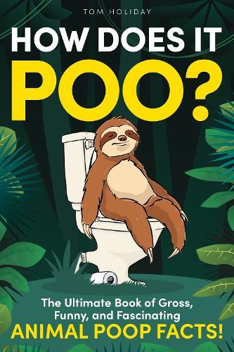 How Does It Poo?: The Ultimate Book of Gross, Funny, and Fascinating Animal Poop Facts!