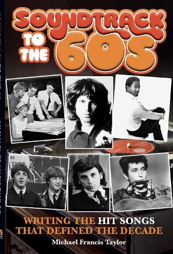 SOUNDTRACK TO THE SIXTIES: Writing the Hit Songs That Defined the Decade