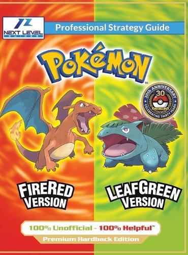 Pokemon FireRed and LeafGreen Strategy Guide (Full Color Premium Hardback): 100% Unofficial - 100% Helpful Walkthrough