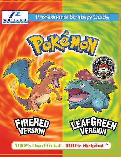 Pokemon FireRed and LeafGreen Strategy Guide (Full Color): 100% Unofficial - 100% Helpful Walkthrough