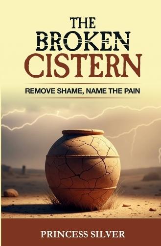 The Broken Cistern: Remove Shame, Name the Pain