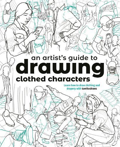 An Artist's Guide to Drawing Clothed Characters: Learn how to draw clothing and drapery with tomfoxdraws