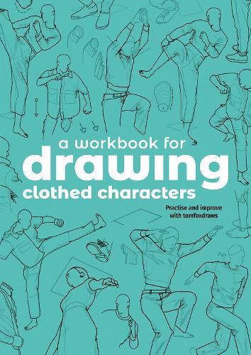 A Workbook for Drawing Clothed Characters: Practise and improve with tomfoxdraws