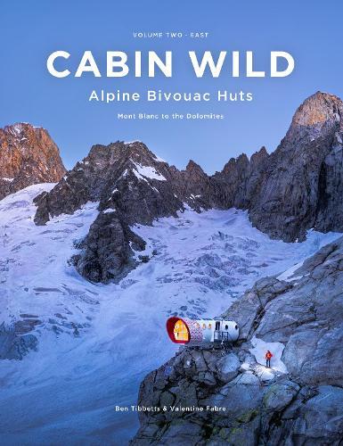 Cabin Wild - Alpine Bivouac Huts: Volume Two: East - Mont Blanc to the Dolomites