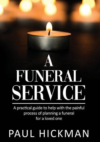A Funeral Service: An Easy to Read, Practical Guide to Support Familie