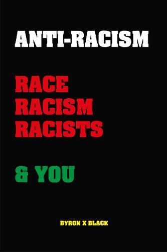 Anti-Racism: Race, Racism, Racists & You: An Introduction to Racism Education for; Kids, Teenagers, Adults & Parents