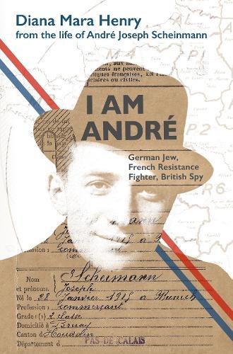 I Am Andre: German Jew, French Resistance Fighter, British Spy