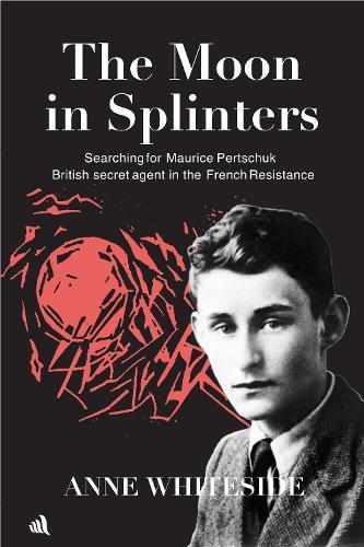 The Moon in Splinters: Searching for Maurice Pertschuk, British Secret agent in the French Resistance