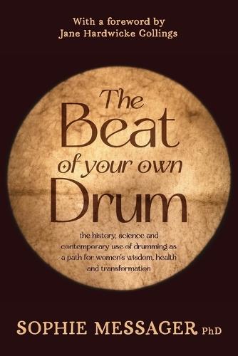 The Beat of your own Drum: the history, science and contemporary use of drumming as a path for women's wisdom, health, and transformation