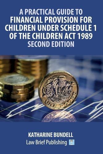 A Practical Guide to Financial Provision for Children under Schedule 1 of the Children Act 1989 - Second Edition