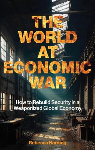 The World at Economic War: How to Rebuild Security in a Weaponized Global Economy
