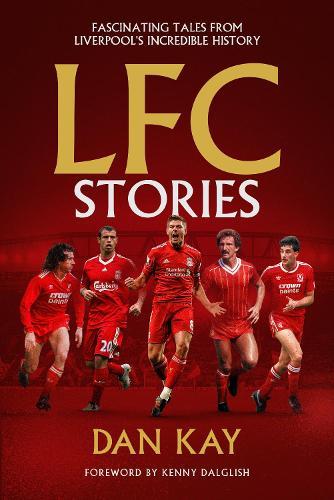 LFC Stories: Fascinating Tales From Liverpool's Incredible History