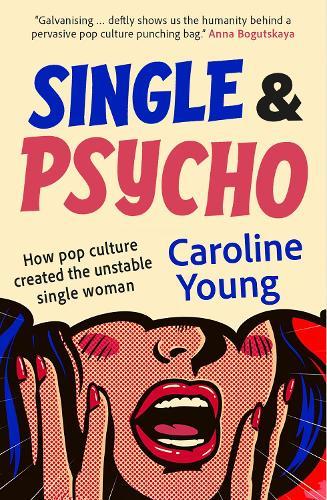 Single and Psycho: How pop culture created the unstable single woman