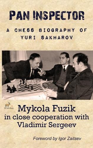Pan Inspector: A Chess Biography of Yuri Sakharov