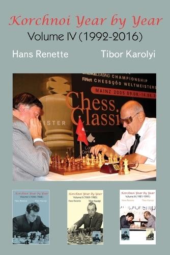 Korchnoi Year by Year: Volume IV (1992-2016)