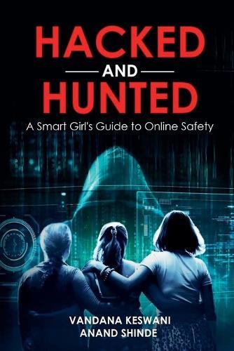 Hacked and Hunted: A Smart Girl's Guide to Online Safety