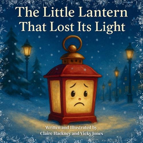 The Little Lantern That Lost Its Light: A Heartwarming Christmas Picture Book for Children about Believing in Yourself, Friendship, and the Magic of Finding your Glow Again.