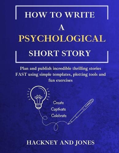 How To Write A Psychological Short Story: Plan and publish incredible thrilling stories FAST using simple templates, plotting tools and fun exercises