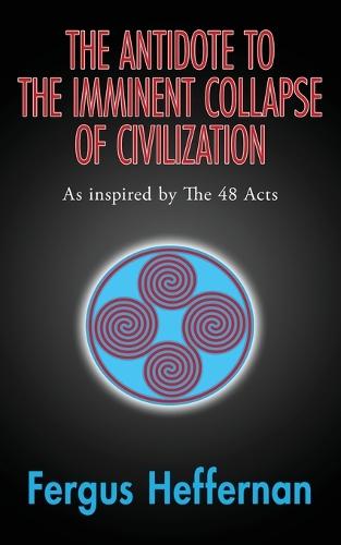 The Antidote To The Imminent Collapse Of Civilization: As Inspired By The 48 Acts