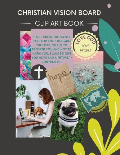 Christian Vision Board: Clip Art Book Create a Powerful Future life goals using 120+ Pictures, Uplifting sayings and Bible Verses