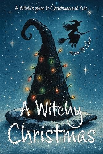 A Witchy Christmas: A witch's guide to Christmas and Yule