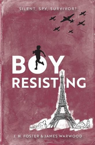 Boy, Resisting: Silent, Spy, Survivor?: A gripping, diary style, middle grade novel set in WW2 Occupied Paris