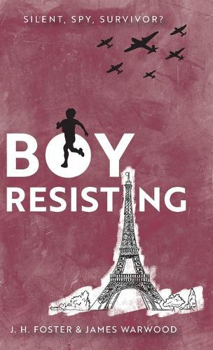 Boy, Resisting: Silent, Spy, Survivor?: A gripping, diary style, middle grade novel set in WW2 Occupied Paris