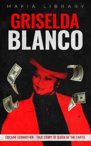 Griselda Blanco: Cocaine Godmother - True Story of Queen of the Cartel