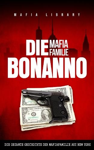 Die Mafia Familie Bonanno: Die Gesamte Geschichte der Mafiafamilie aus New York