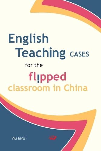 English Teaching Cases for the Flipped Classroom in China/翻转英语课堂教学案例